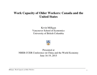 Work Capacity of Older Workers: Canada and the  United States  Kevin Milligan  Vancouver School of