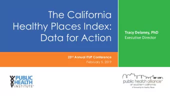 The California  Healthy Places Index:  Tracy Delaney, PhD  Data for Action  Executive Director 23