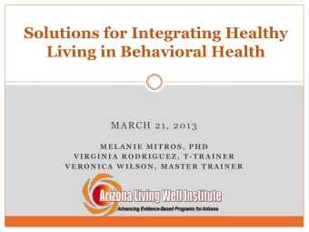 Solutions for Integrating Healthy Living in Behavioral Health  MARCH 21, 2013  M E L A N I E  M I T