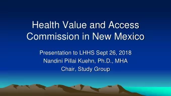 Health Value and Access  Commission in New Mexico  Presentation to LHHS Sept 26, 2018  Nandini