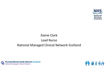 Elaine Clark  Lead Nurse  National Managed Clinical Network Scotland  Perinatal Mental Health