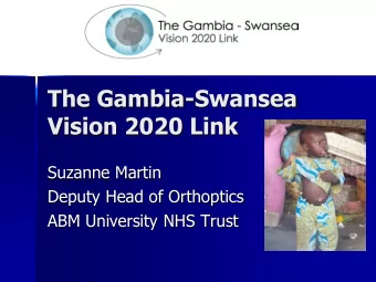 The Gambia-Swansea  Vision 2020 Link  Suzanne Martin  Deputy Head of Orthoptics  ABM University NHS