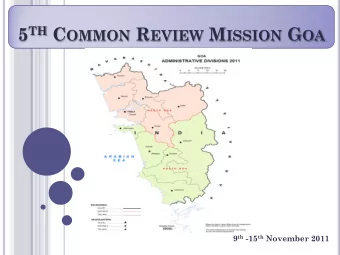 5 TH C OMMON R EVIEW M ISSION G OA  Goa 9 th -15 th November 2011 T HE 5 TH CRM G OA T EAM  Ms.
