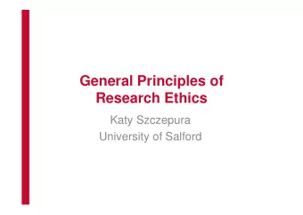General Principles of  Research Ethics  Katy Szczepura  University of Salford  Why do we need