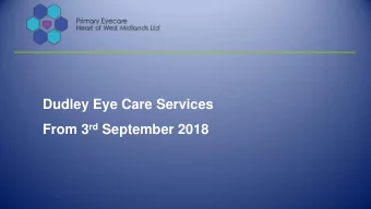 Dudley Eye Care Services From 3 rd September 2018  Speakers  Charles Barlow (Director PEHWM)  Rosie