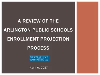 ENROLLMENT PROJECTION  PROCESS  April 6, 2017  BACKGROUND  In 2015, Statistical Forecasting