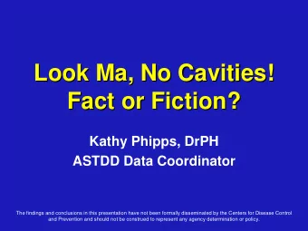 Look Ma, No Cavities!  Look Ma, No Cavities!  Fact or Fiction?  Fact or Fiction?  Kathy Phipps,