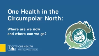 One Health in the  Circumpolar North:  Where are we now  and where can we go?  One Health