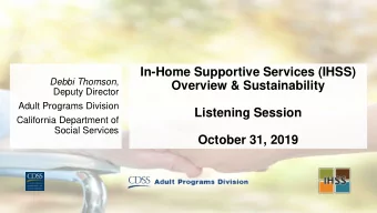 In-Home Supportive Services (IHSS) Debbi Thomson ,  Overview &amp; Sustainability  Deputy Director