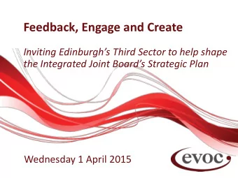 Feedback, Engage and Create  Inviting Edinburghs Third Sector to help shape  the Integrated