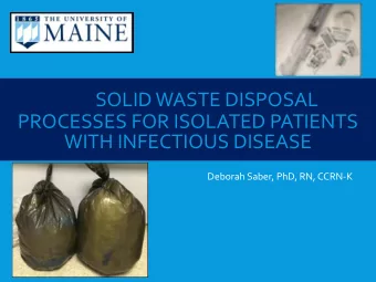SOLID WASTE DISPOSAL  PROCESSES FOR ISOLATED PATIENTS  WITH INFECTIOUS DISEASE  Deborah Saber, PhD,
