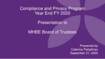 Compliance and Privacy Program  Year End FY 2020  Presentation to  MHBE Board of Trustees