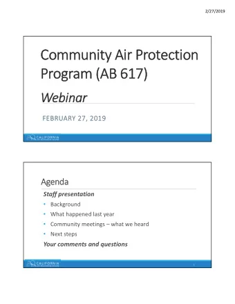 Community Air Protection  Program (AB 617)  Webinar  FEBRUARY 27, 2019  Agenda  Staff presentation