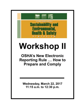 Workshop II  OSHAs New Electronic  Reporting Rule  How to  Prepare and Comply  Wednesday,