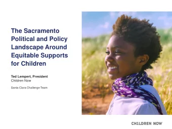 The Sacramento  Political and Policy  Landscape Around  Equitable Supports  for Children  Ted