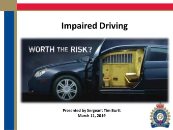 Impaired Driving  Presented by Sergeant Tim Burtt  March 11, 2019  What impact do impaired drivers