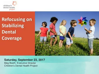 Refocusing on  Stabilizing  Dental  Coverage  Saturday, September 23, 2017  Meg Booth, Executive