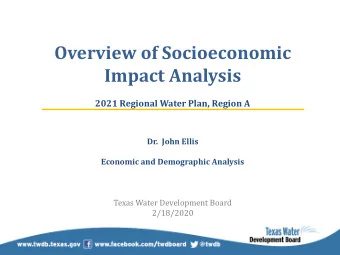 Overview of Socioeconomic  Impact Analysis  2021 Regional Water Plan, Region A  Dr.  John Ellis