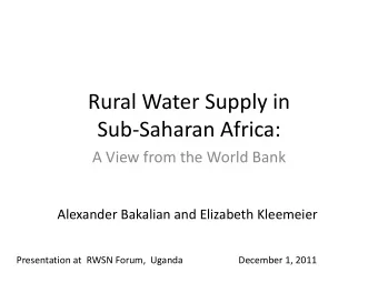 Rural Water Supply in  Sub-Saharan Africa:  A View from the World Bank  Alexander Bakalian and