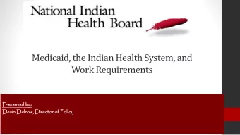 Medicaid, the Indian Health System, and  Work Requirements  Prese  esented  ted by:  Devin  vin