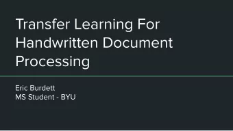 Transfer Learning For  Handwritten Document  Processing  Eric Burdett  MS Student - BYU