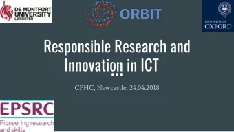 Responsible Research and  Innovation in ICT  CPHC, Newcastle, 24.04.2018  Overview of    Welcome