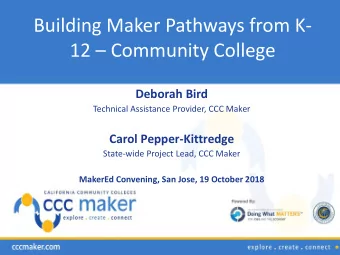 Building Maker Pathways from K- 12  Community College Deborah Bird  Technical Assistance