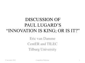 DISCUSSION OF PAUL LUGARDS INNOVATION IS KING; OR IS IT?  Eric van Damme  CentER and TILEC
