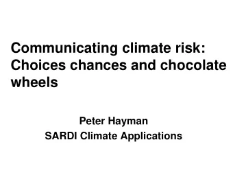 Communicating climate risk:  Choices chances and chocolate  wheels  Peter Hayman  SARDI Climate
