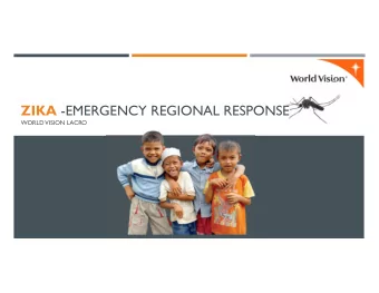 ZIKA -EMERGENCY REGIONAL RESPONSE  WORLD  VISION LACRO  ZIKA-AFFECTED AREAS  WV has been