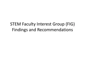Findings and Recommendations  What is the STEM FIG?  Summer 2012, 9 faculty and 1 administrator