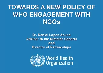 WHO ENGAGEMENT WITH  NGOs  Dr. Daniel Lopez-Acuna  Adviser to the Director General  and  Director