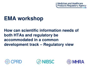 EMA workshop  How can scientific information needs of  both HTAs and regulatory be  accommodated in