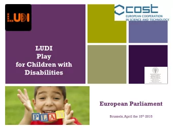 +  LUDI  Play  for Children with Disabilities  European Parliament Brussels, April the 15 th 2015
