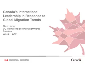 Canadas International  Leadership in Response to  Global Migration Trends  Glen Linder  DG