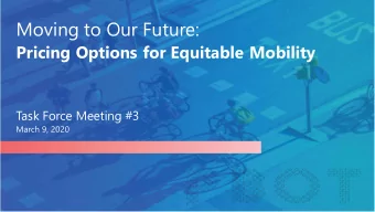 Moving to Our Future:  Pricing Options for Equitable Mobility  Task Force Meeting #3  March 9, 2020