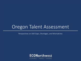 Oregon Talent Assessment  Perspectives on Skill Gaps, Shortages, and Mismatches  Talent has
