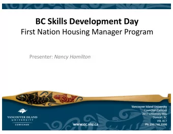 BC Skills Development Day  First Nation Housing Manager Program Presenter: Nancy Hamilton  VIU