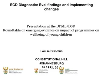 ECD Diagnostic: Eval findings and implementing  changes  Presentation at the DPME/DSD  Roundtable