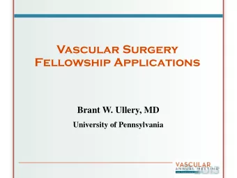 Vascular Surgery  Fellowship Applications  Brant W. Ullery, MD  University of Pennsylvania