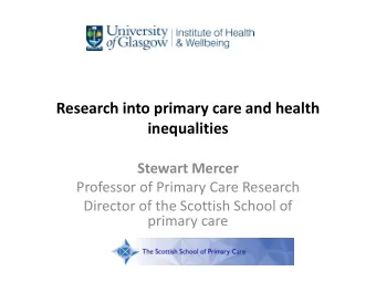 Research into primary care and health  inequalities  Stewart Mercer  Professor of Primary Care