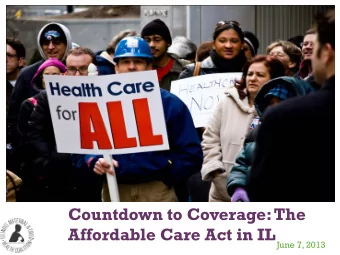 +  Countdown to Coverage: The  Affordable Care Act in IL  June 7, 2013 + About IMCHC  Our