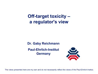 Off-target toxicity   a regulator's view  Dr. Gaby Reichmann  Paul-Ehrlich-Institut  Germany