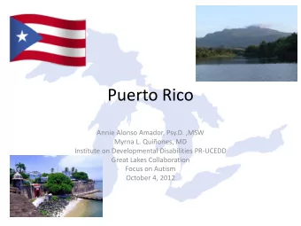 Puerto Rico  Annie Alonso Amador, Psy.D. ,MSW  Myrna L. Quiones, MD  Institute on Developmental