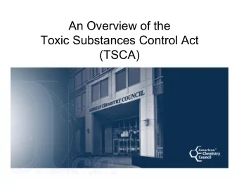 An Overview of the  Toxic Substances Control Act  (TSCA)  (TSCA)  TSCA 101  Substances  Control