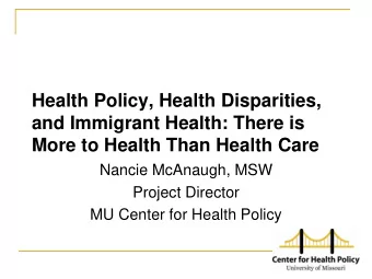 Nancie McAnaugh, MSW  Project Director  MU Center for Health Policy  Immigrant Health Care