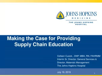 Making the Case for Providing  Supply Chain Education  Colleen Cusick , DNP, MBA, RN, FAHRMM