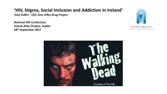 HIV, Stigma, Social Inclusion and Addiction in Ireland  Tony Duffin - CEO, Ana Liffey Drug