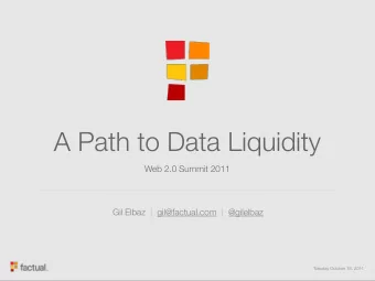 A Path to Data Liquidity  Web 2.0 Summit 2011  Gil Elbaz  |  gil@factual.com  |  @gilelbaz  Tuesday