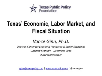 Texas Economic, Labor Market, and  Fiscal Situation  Vance Ginn, Ph.D.  Director, Center for